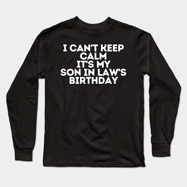 I can't keep calm It's my son in law's Birthday Long Sleeve T-Shirt by manandi1